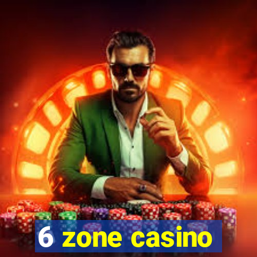 6 zone casino